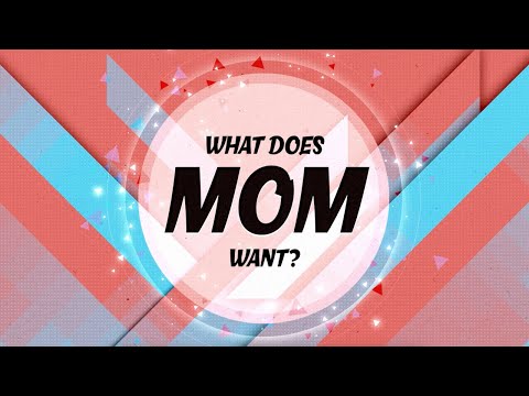 What Does Mom Want?